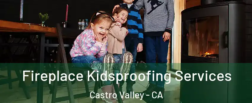  Fireplace Kidsproofing Services Castro Valley - CA