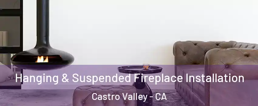  Hanging & Suspended Fireplace Installation Castro Valley - CA