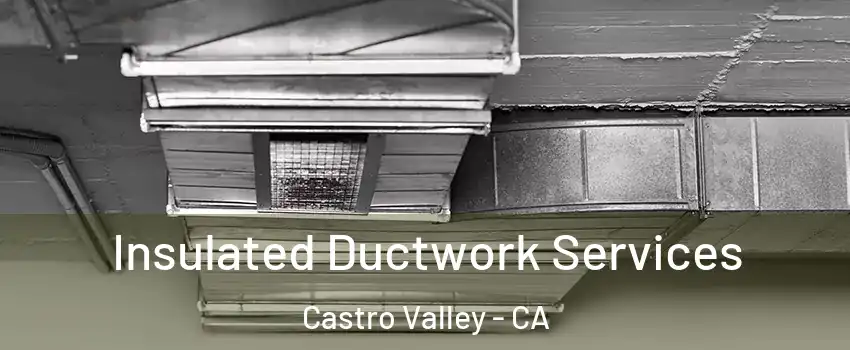  Insulated Ductwork Services Castro Valley - CA