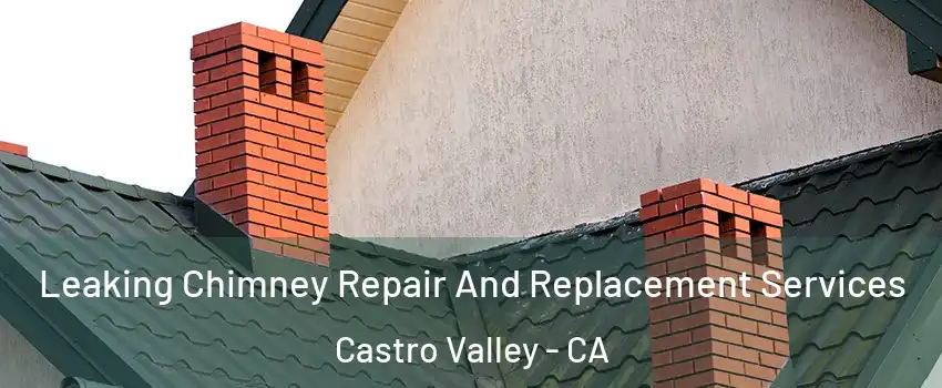  Leaking Chimney Repair And Replacement Services Castro Valley - CA