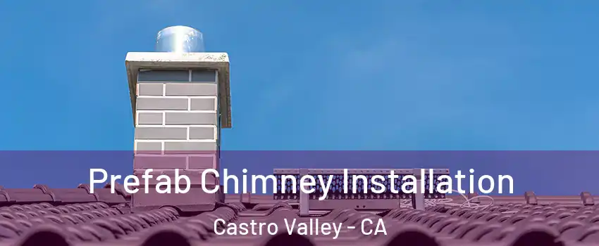  Prefab Chimney Installation Castro Valley - CA