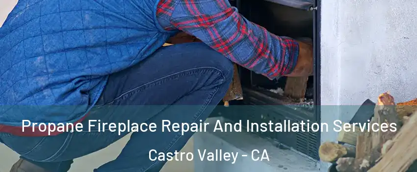  Propane Fireplace Repair And Installation Services Castro Valley - CA