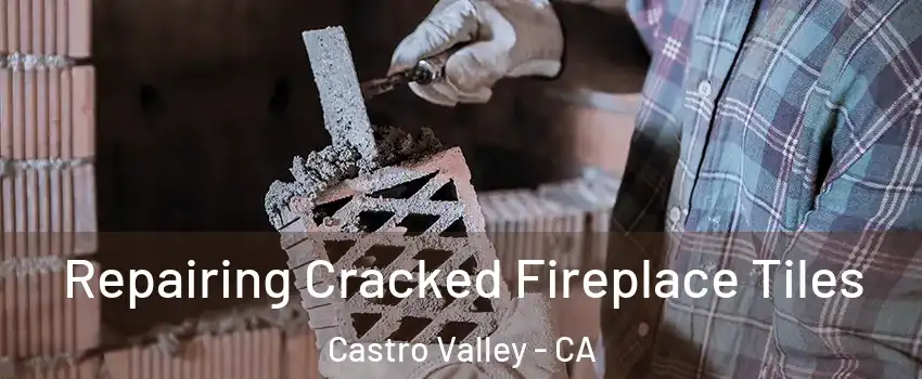  Repairing Cracked Fireplace Tiles Castro Valley - CA