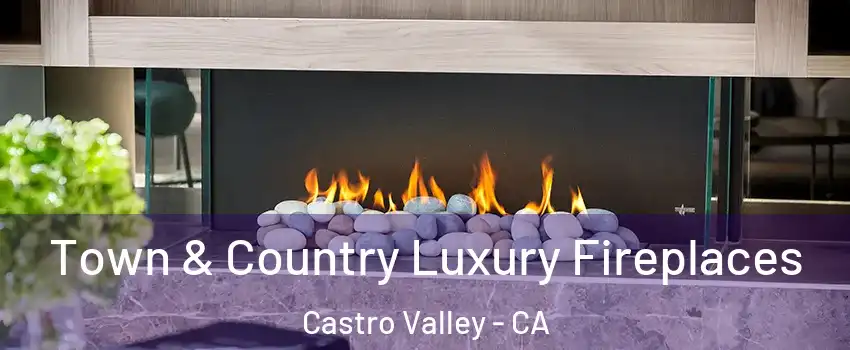  Town & Country Luxury Fireplaces Castro Valley - CA