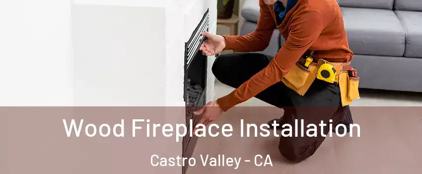  Wood Fireplace Installation Castro Valley - CA