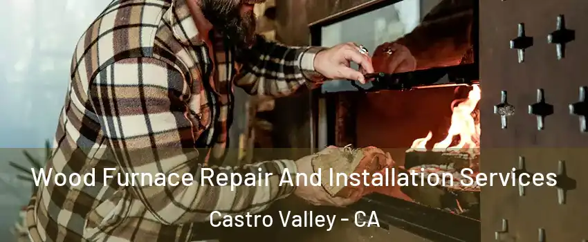  Wood Furnace Repair And Installation Services Castro Valley - CA